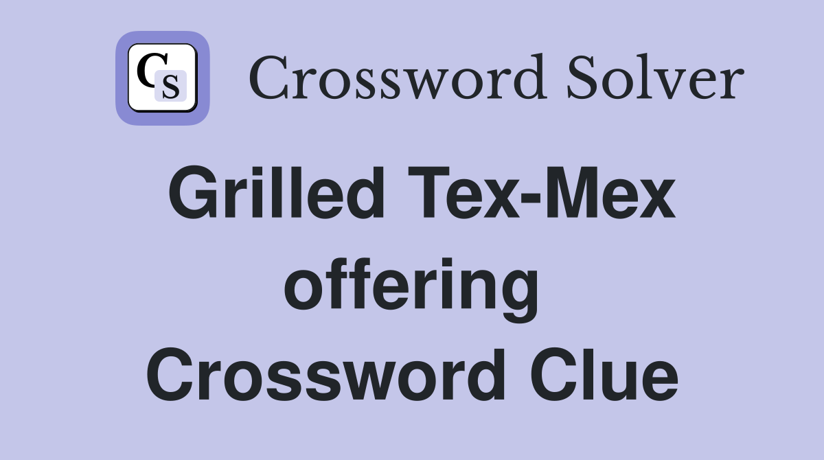 Grilled Tex-Mex offering Crossword Clue