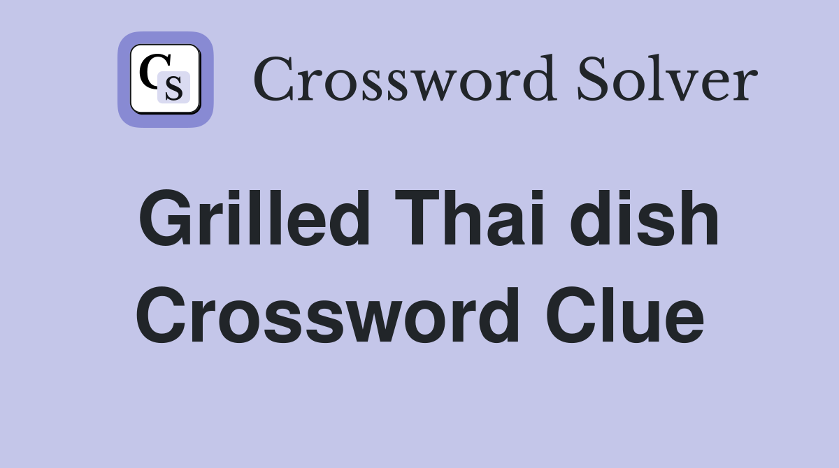 Grilled Thai dish Crossword Clue