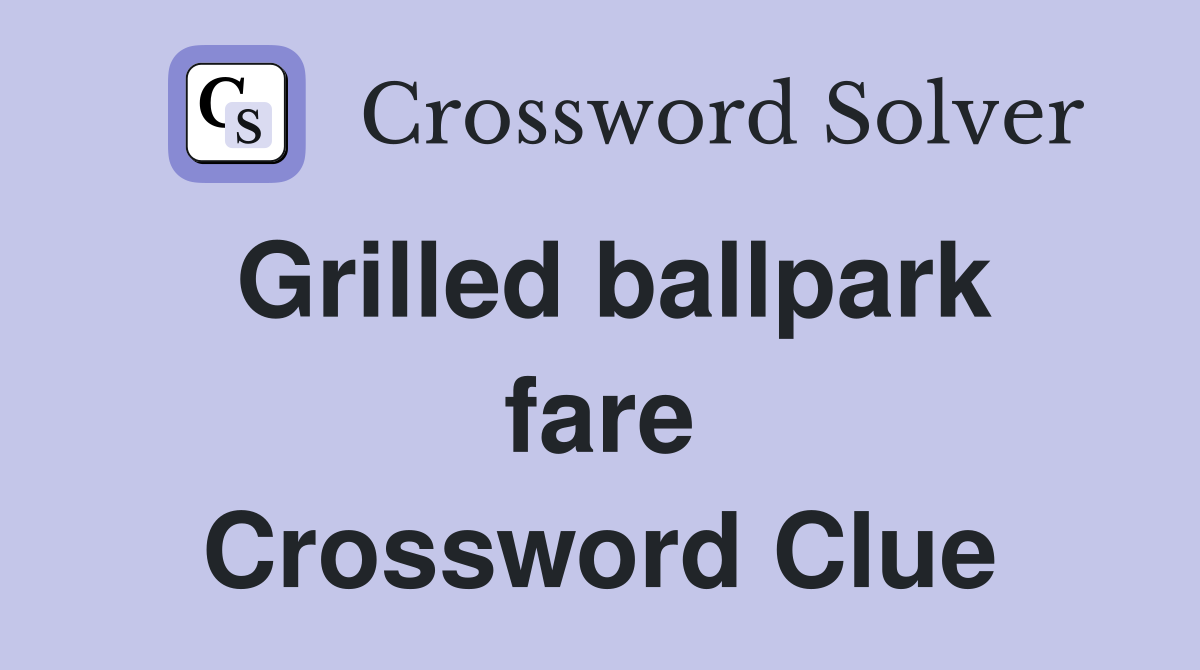 Grilled ballpark fare Crossword Clue