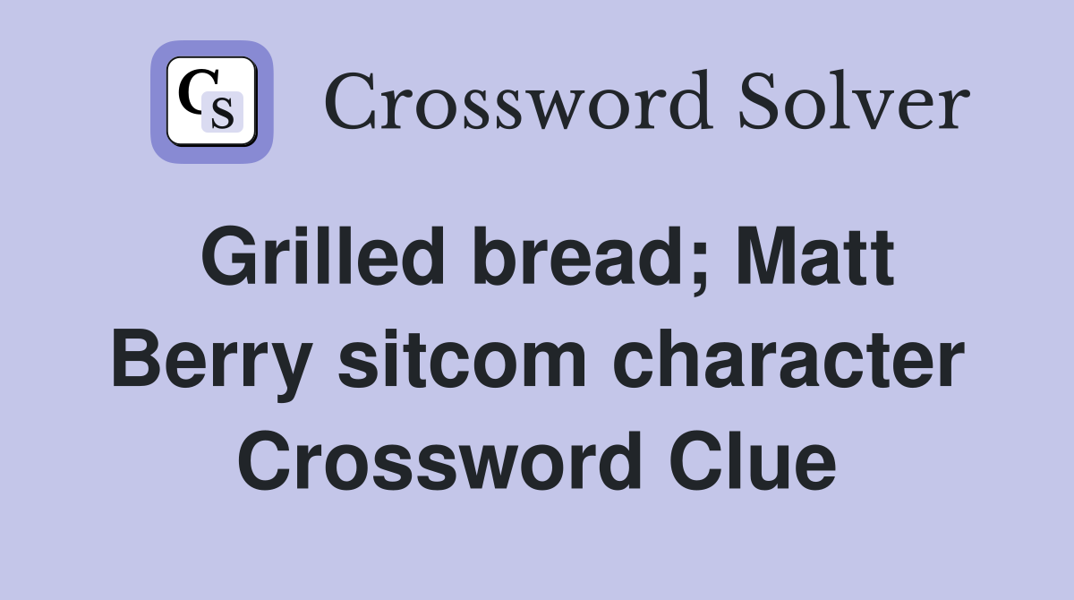 Grilled bread; Matt Berry sitcom character Crossword Clue