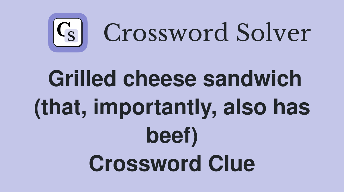 Grilled cheese sandwich (that importantly also has beef) Crossword