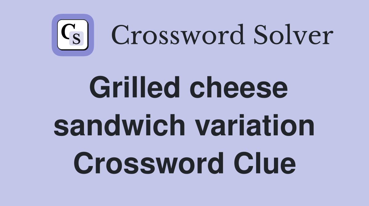 Grilled cheese sandwich variation Crossword Clue