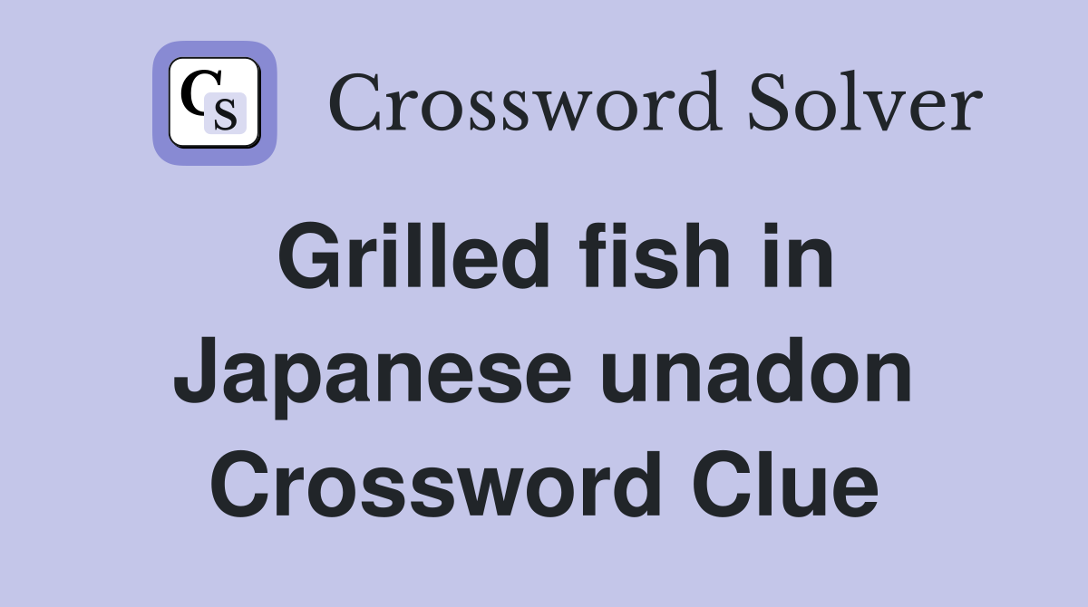 Grilled fish in Japanese unadon Crossword Clue