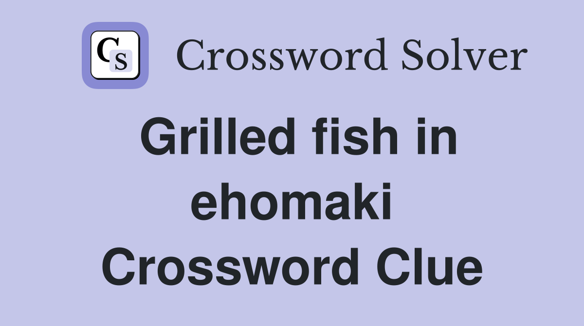 Grilled fish in ehomaki Crossword Clue