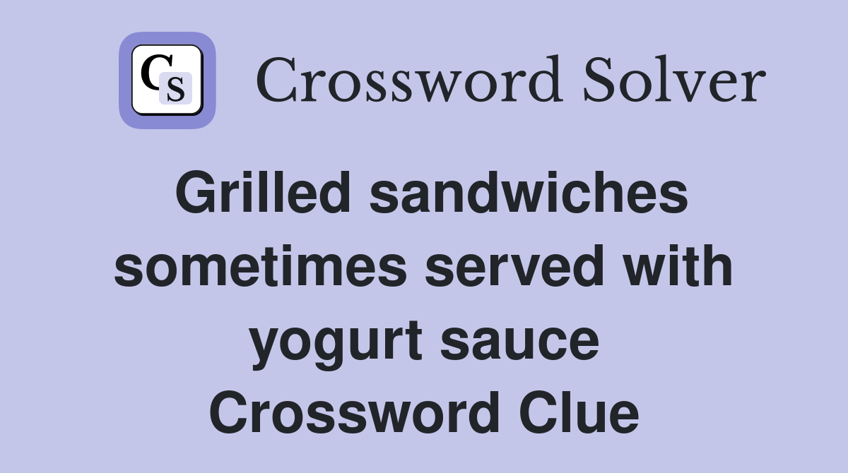 Grilled sandwiches sometimes served with yogurt sauce Crossword Clue