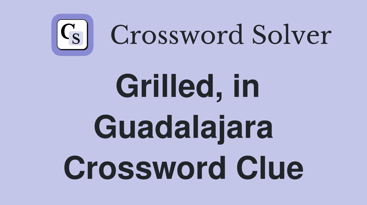 Grilled, in Guadalajara Crossword Clue