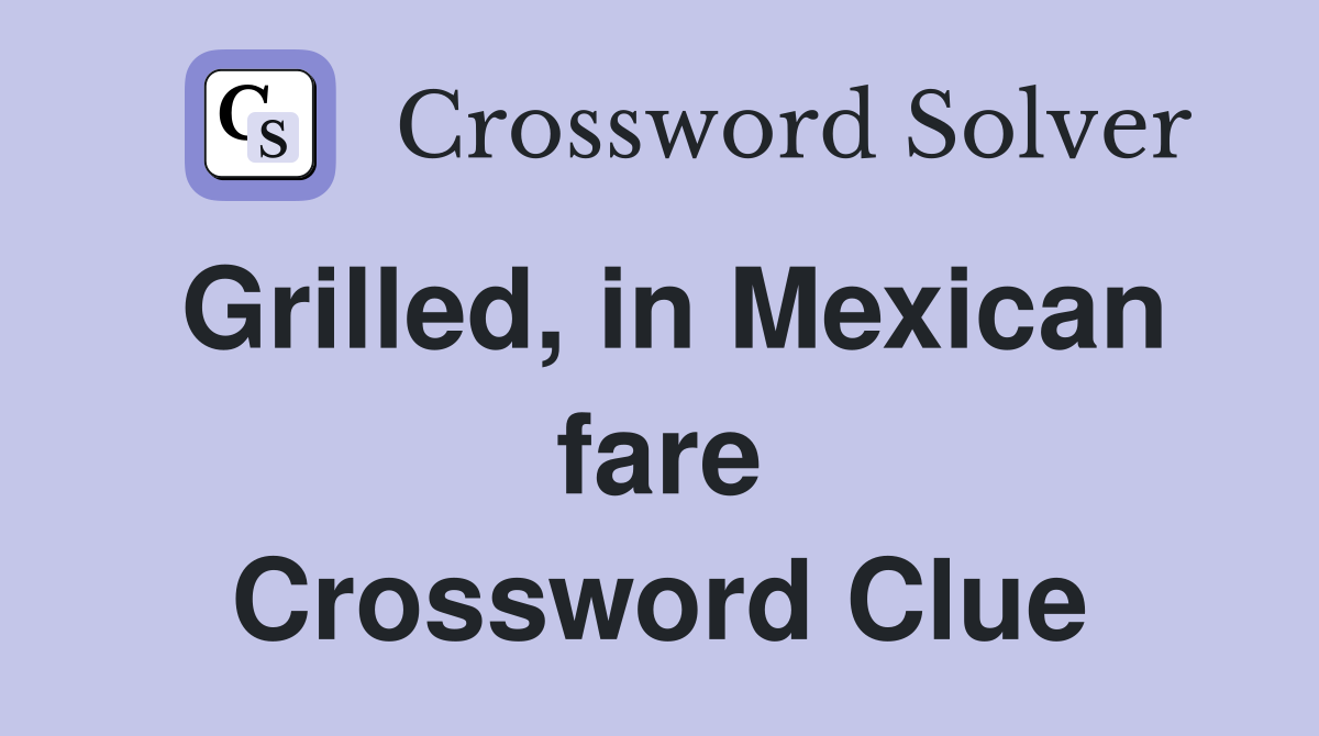 Grilled, in Mexican fare Crossword Clue