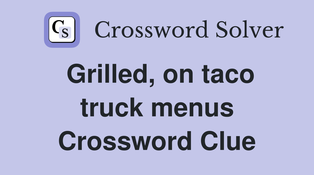 Grilled, on taco truck menus Crossword Clue