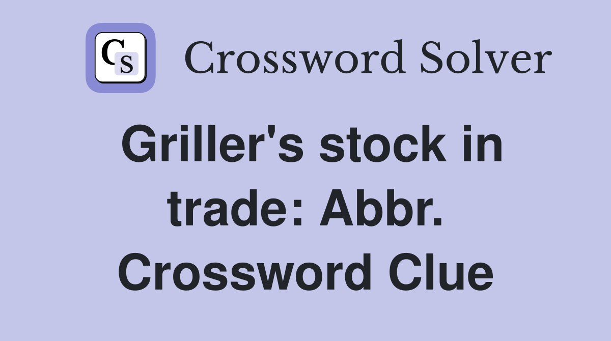 Griller's stock in trade: Abbr. Crossword Clue