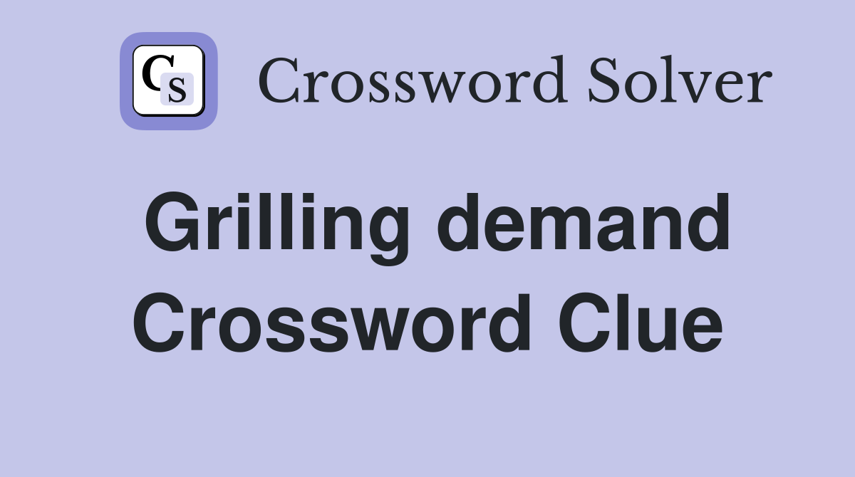 Grilling demand Crossword Clue