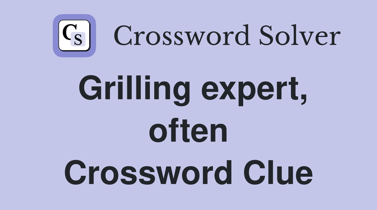 Grilling expert, often Crossword Clue