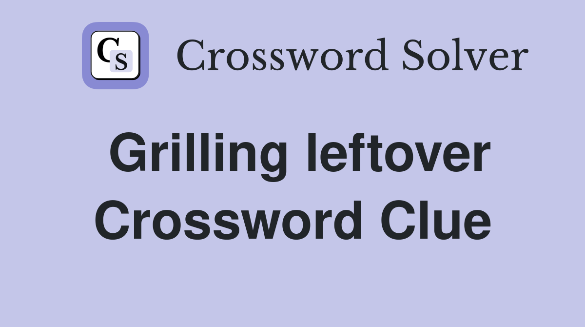 Grilling leftover Crossword Clue