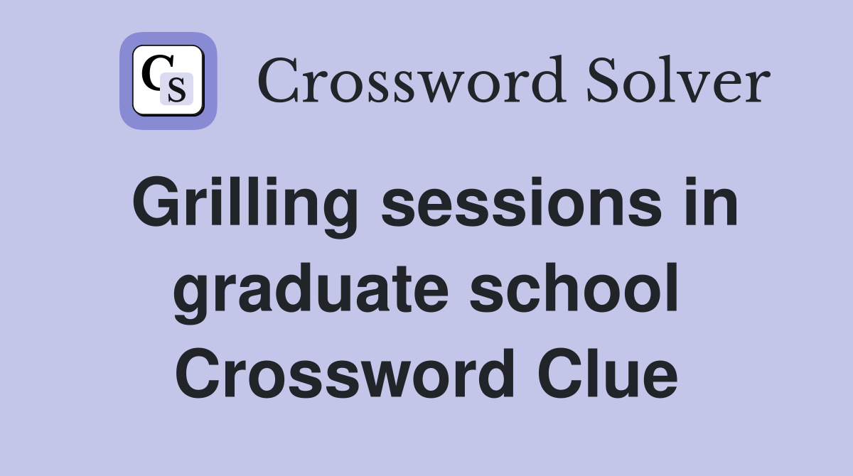 Grilling sessions in graduate school Crossword Clue