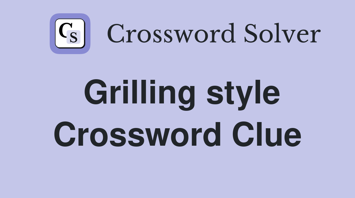 Grilling style Crossword Clue