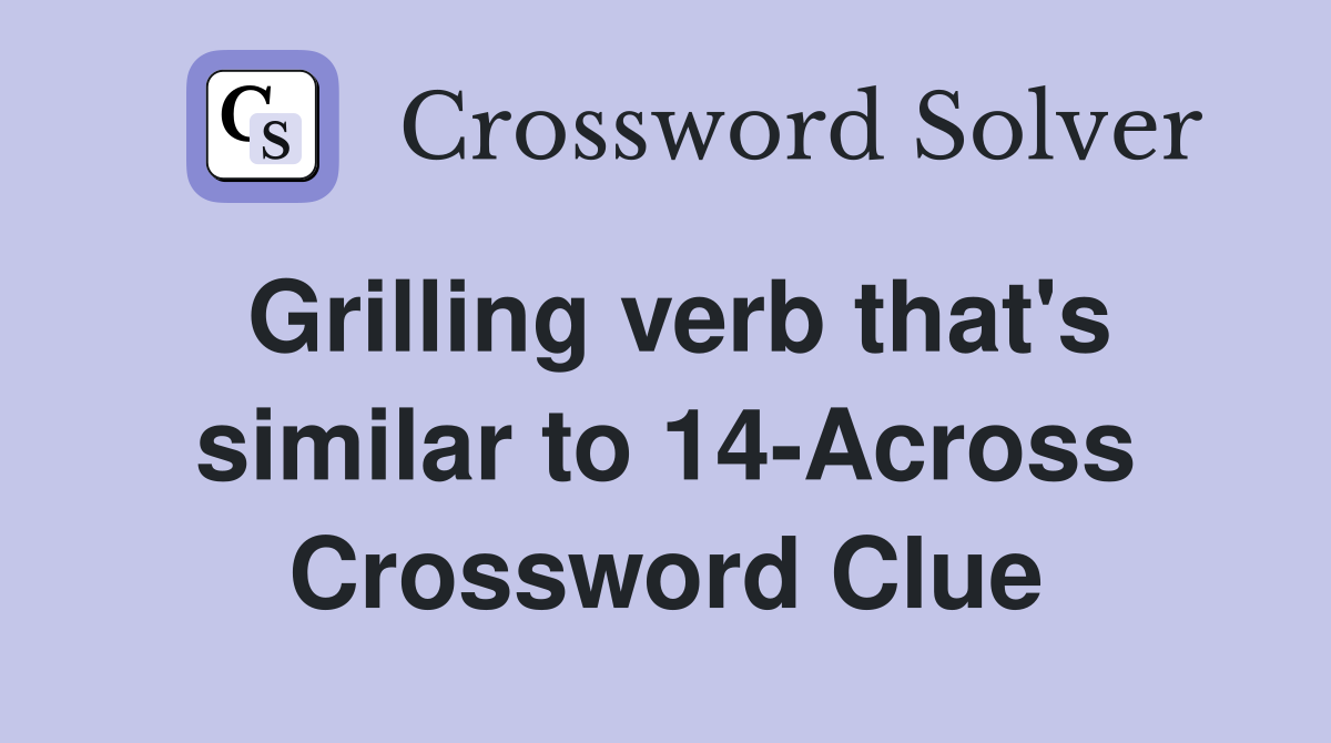 Grilling verb that's similar to 14-Across Crossword Clue