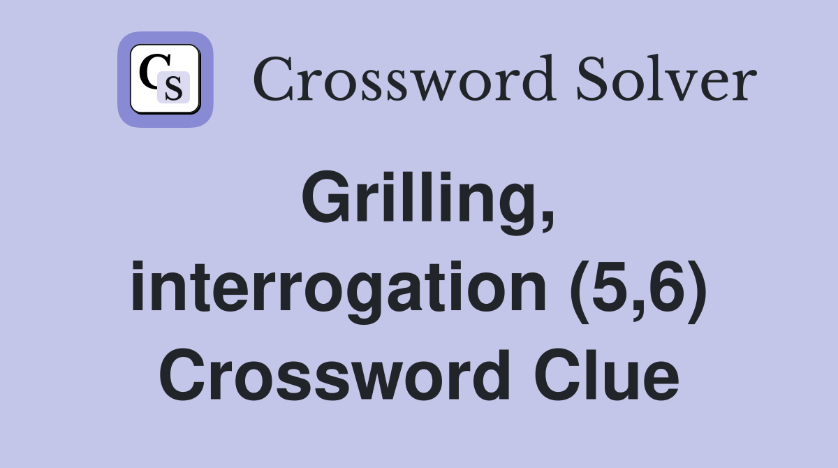 Grilling, interrogation (5,6) Crossword Clue
