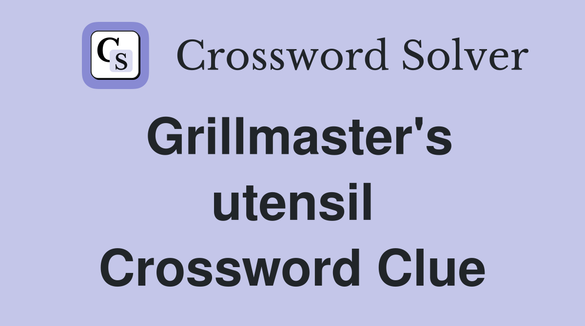 Grillmaster's utensil Crossword Clue