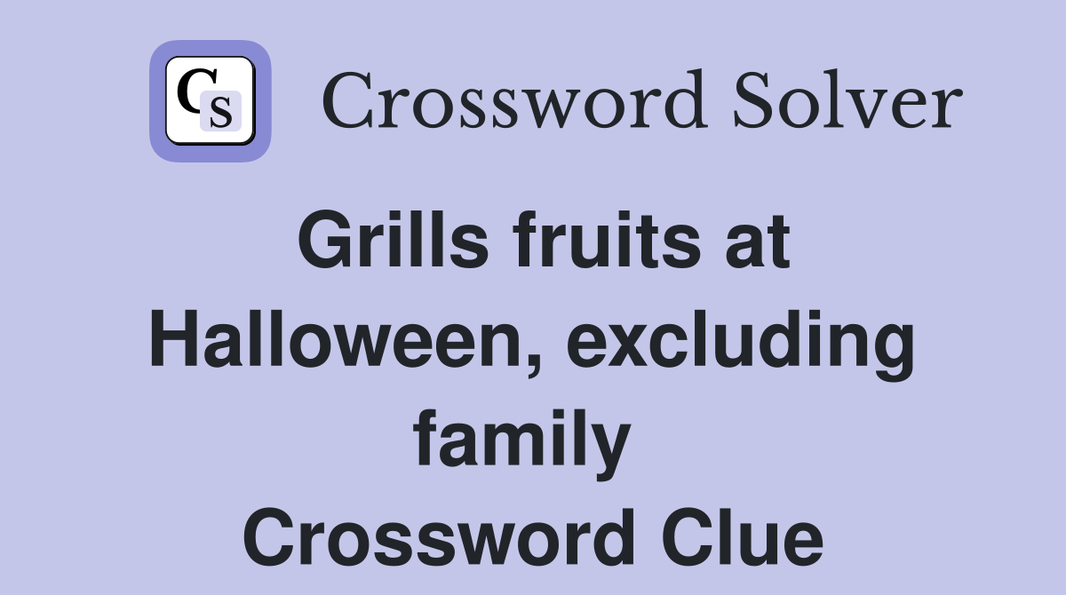 Grills fruits at Halloween, excluding family  Crossword Clue