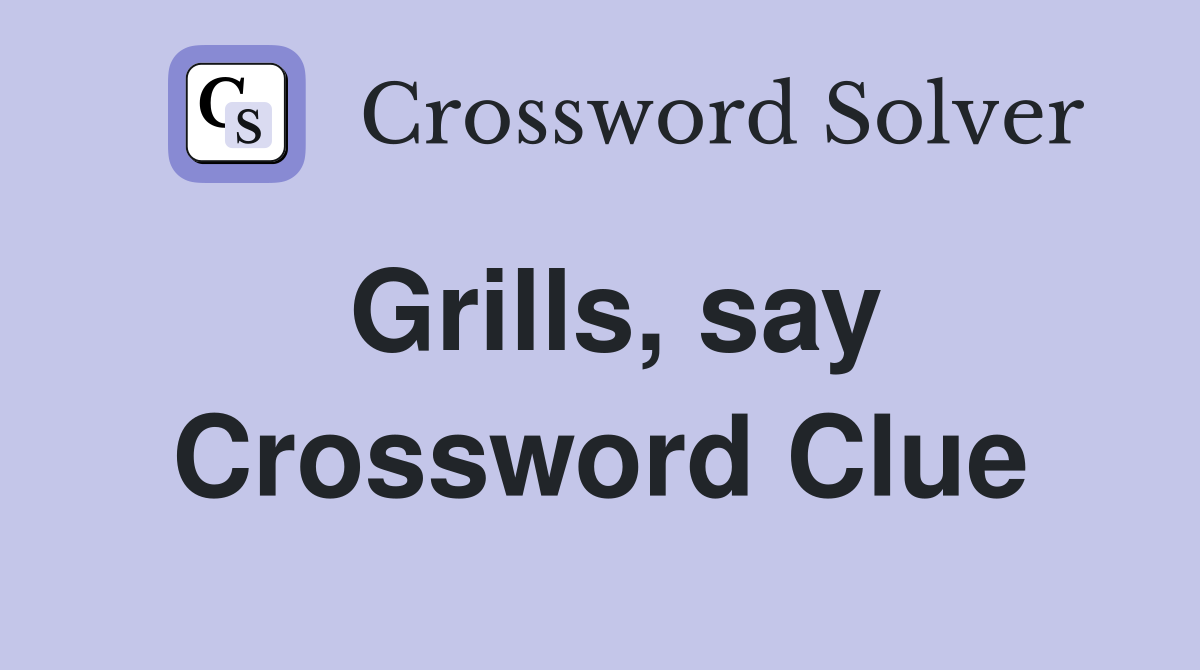 Grills, say Crossword Clue