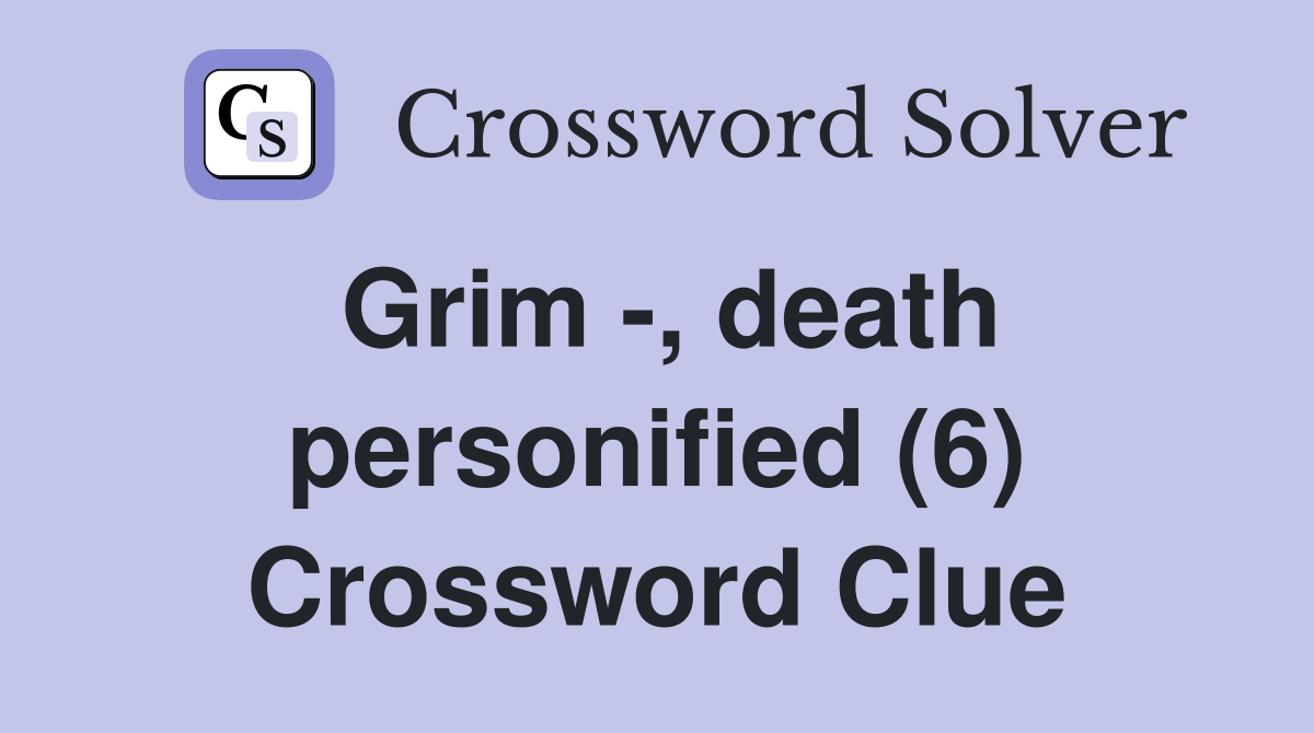 Grim -, death personified (6) Crossword Clue