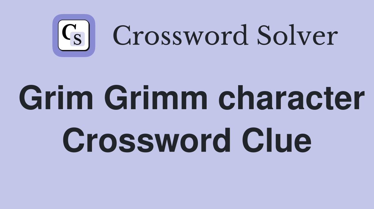 Grim Grimm character Crossword Clue