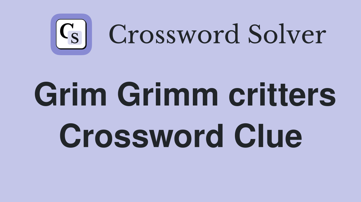 Grim Grimm critters Crossword Clue