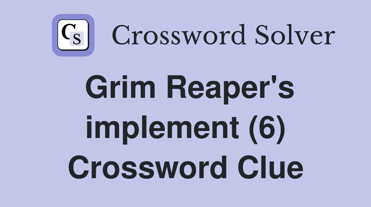 Grim Reaper's implement (6) Crossword Clue