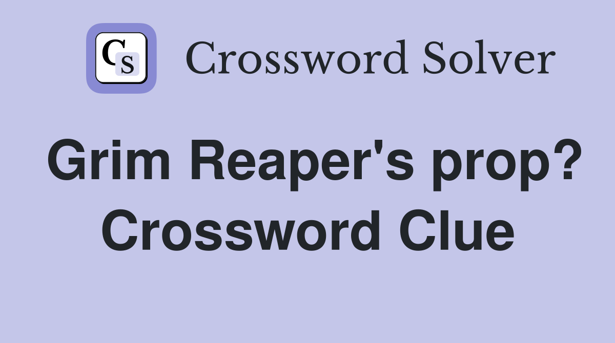 Grim Reaper's prop? Crossword Clue