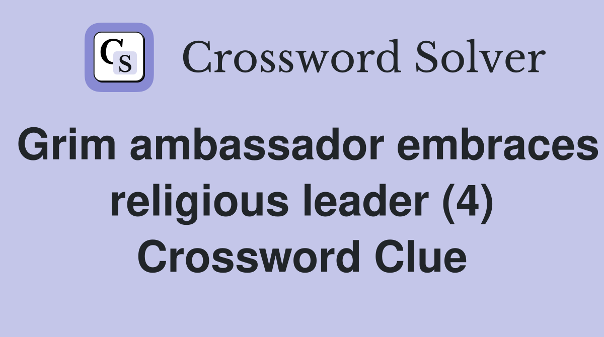 Grim ambassador embraces religious leader (4) Crossword Clue