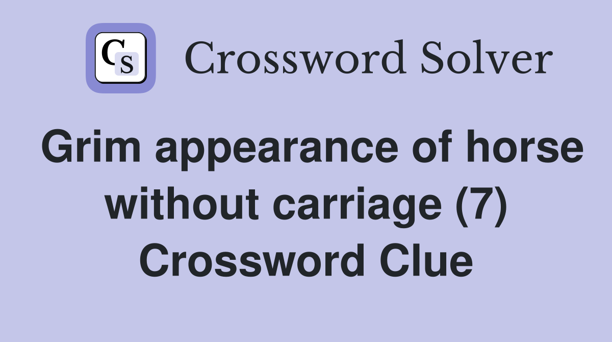 Grim appearance of horse without carriage (7) Crossword Clue