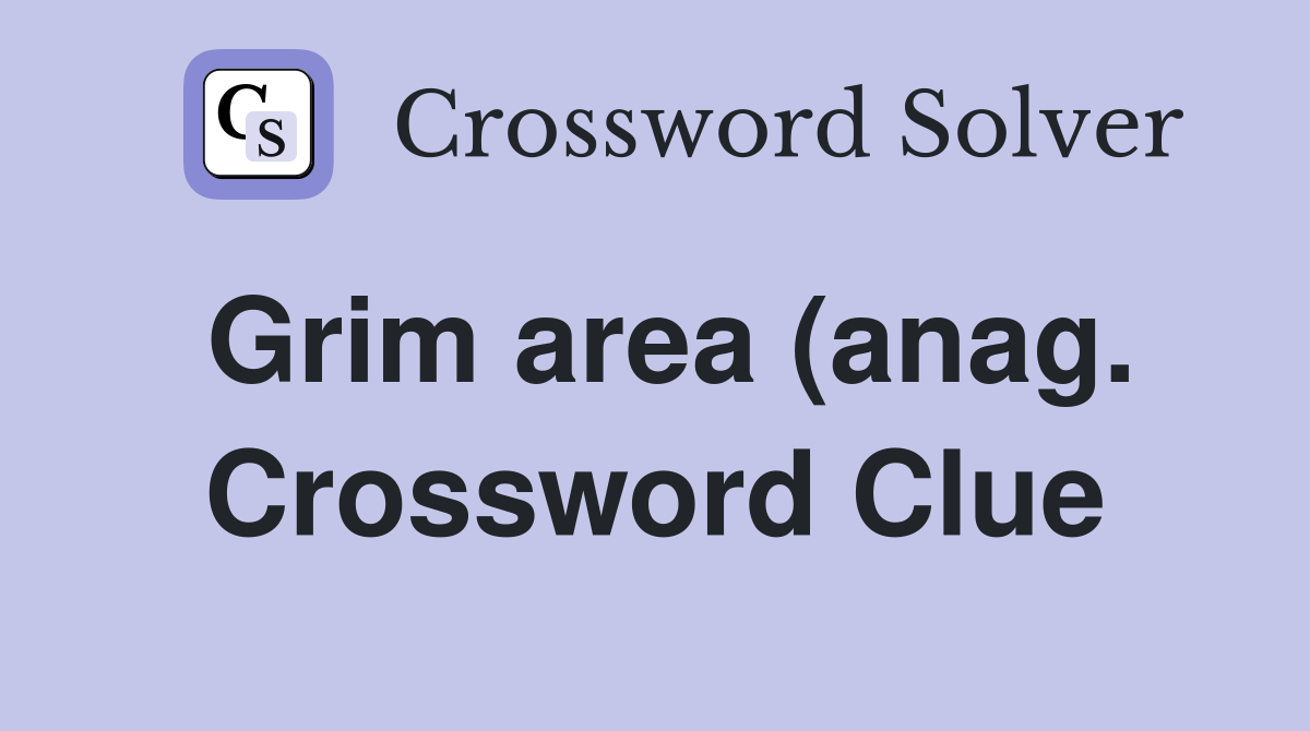 Grim area (anag ) Crossword Clue Answers Crossword Solver Grim area (anag ) Crossword Clue Answers Crossword Solver