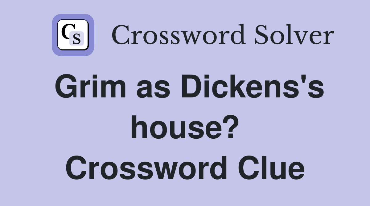 Grim as Dickens's house? Crossword Clue