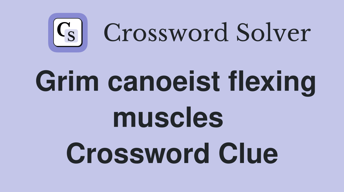 Grim canoeist flexing muscles  Crossword Clue