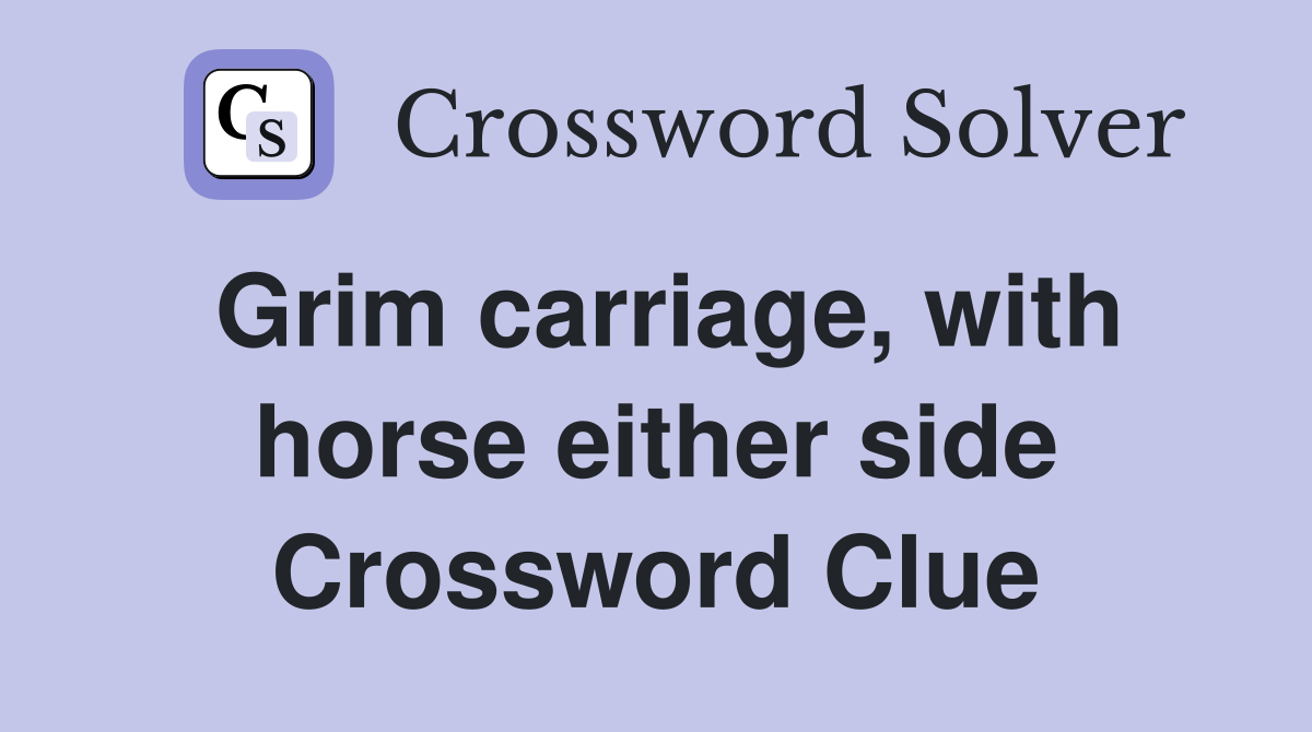Grim carriage, with horse either side Crossword Clue