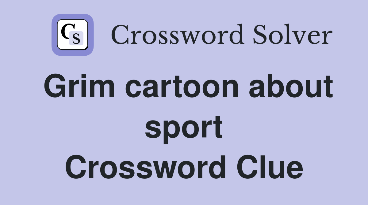 Grim cartoon about sport Crossword Clue