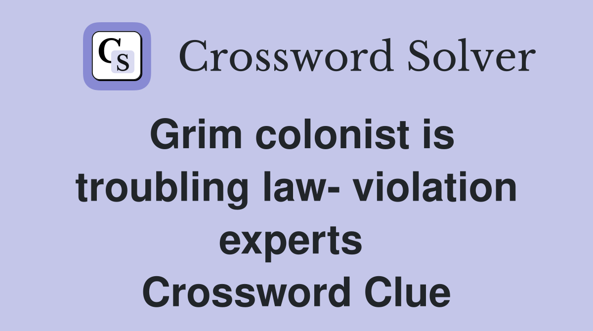 Grim colonist is troubling law- violation experts  Crossword Clue
