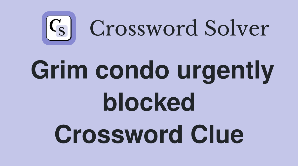 Grim condo urgently blocked Crossword Clue