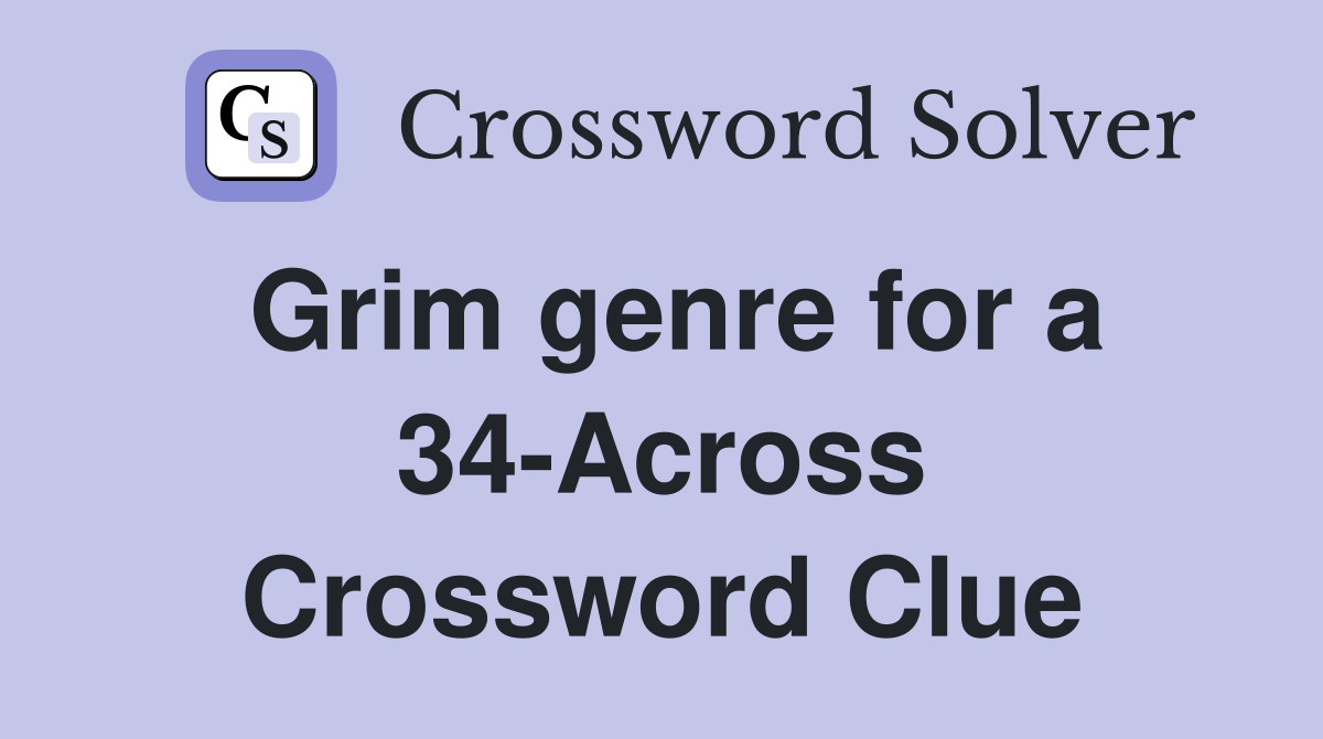 Grim genre for a 34-Across Crossword Clue