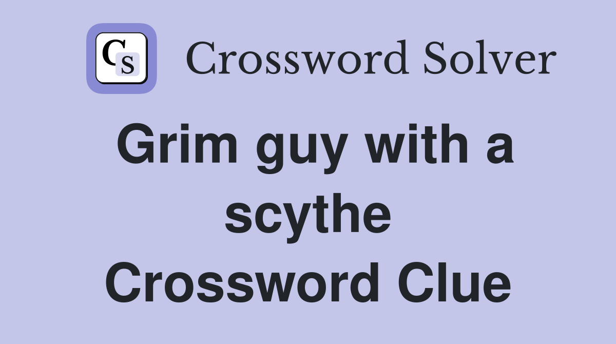 Grim guy with a scythe Crossword Clue