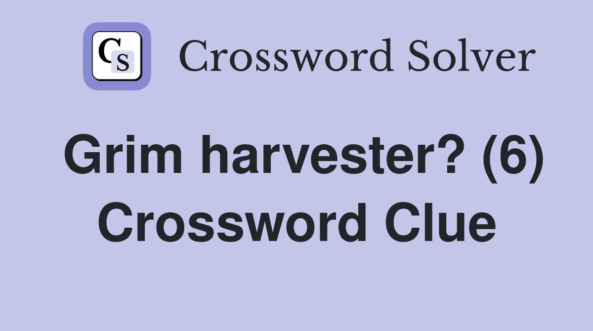Grim harvester? (6) Crossword Clue