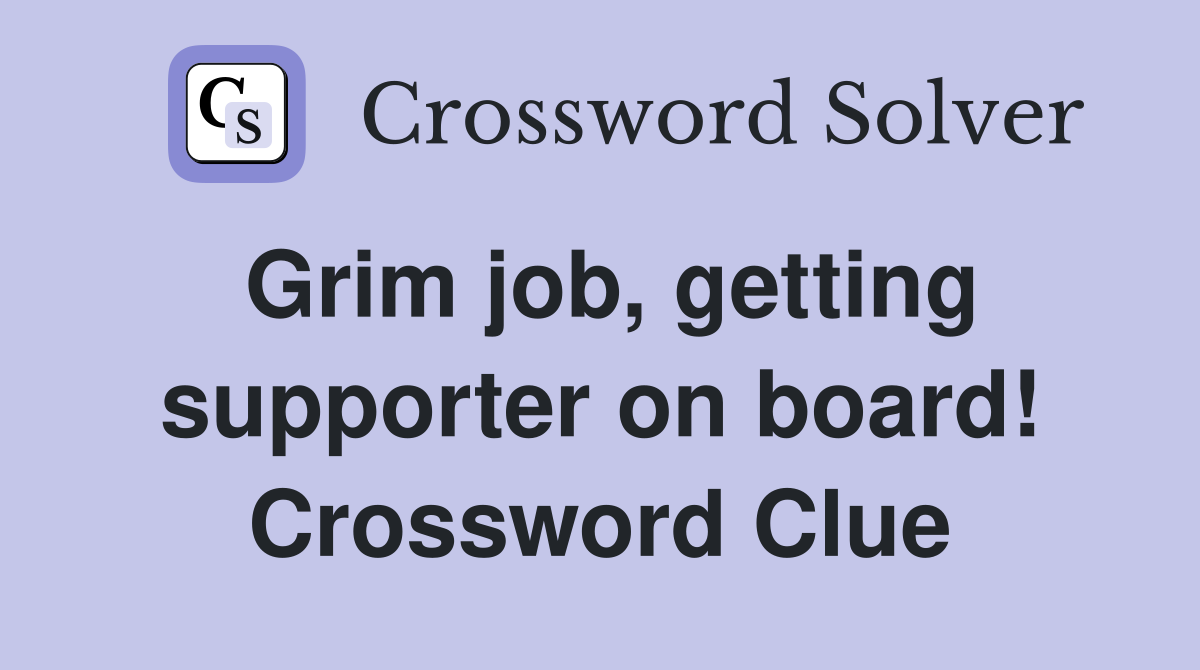 Grim job, getting supporter on board! Crossword Clue