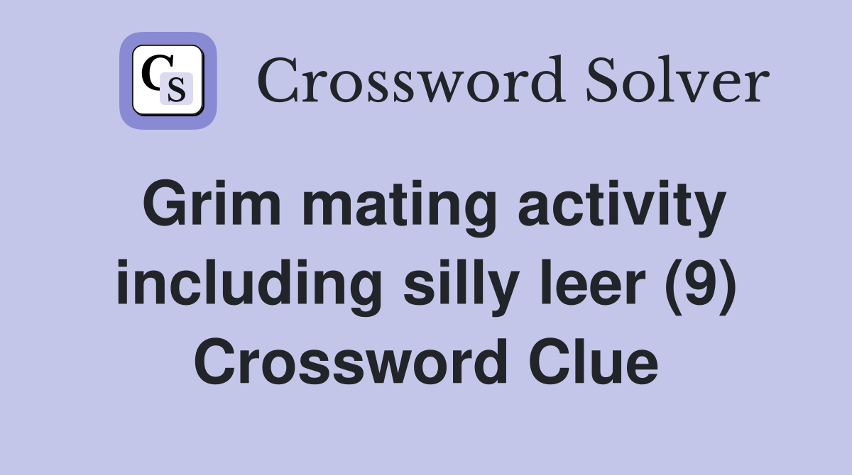 Grim mating activity including silly leer (9) Crossword Clue