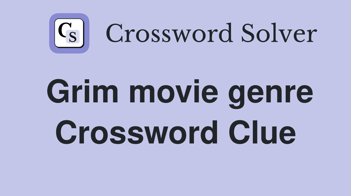 Grim movie genre Crossword Clue Answers Crossword Solver