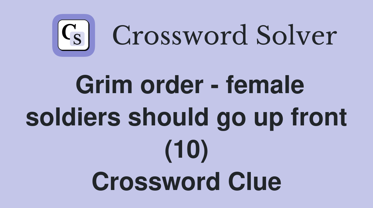 Grim order - female soldiers should go up front (10) Crossword Clue