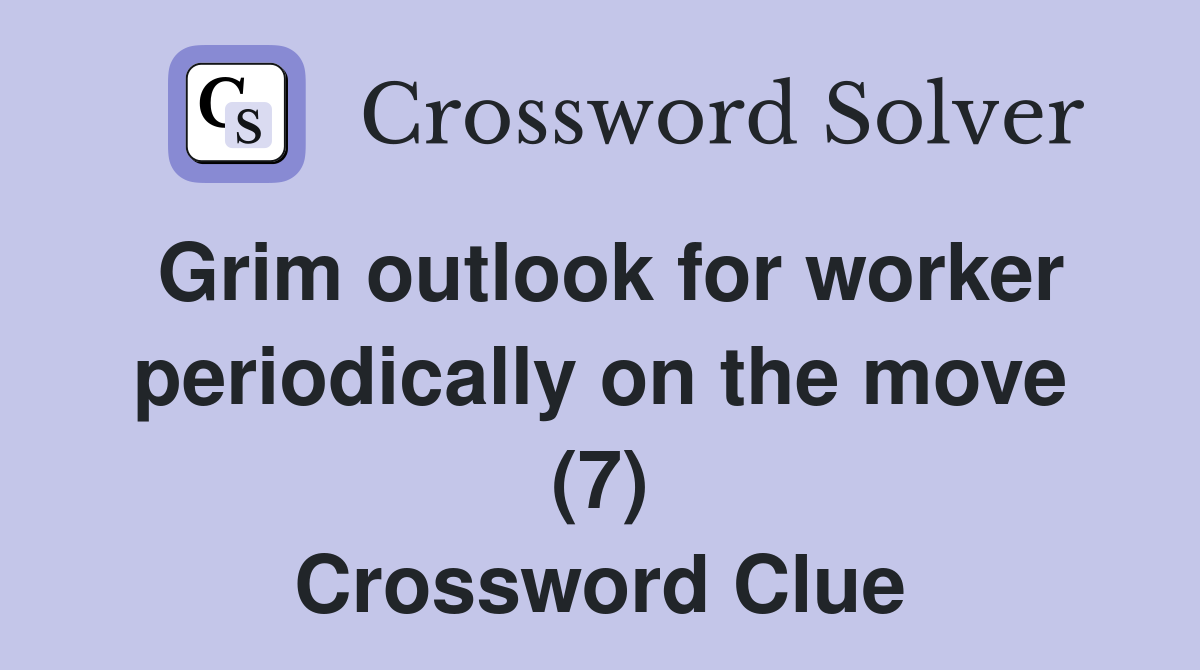 Grim outlook for worker periodically on the move (7) Crossword Clue