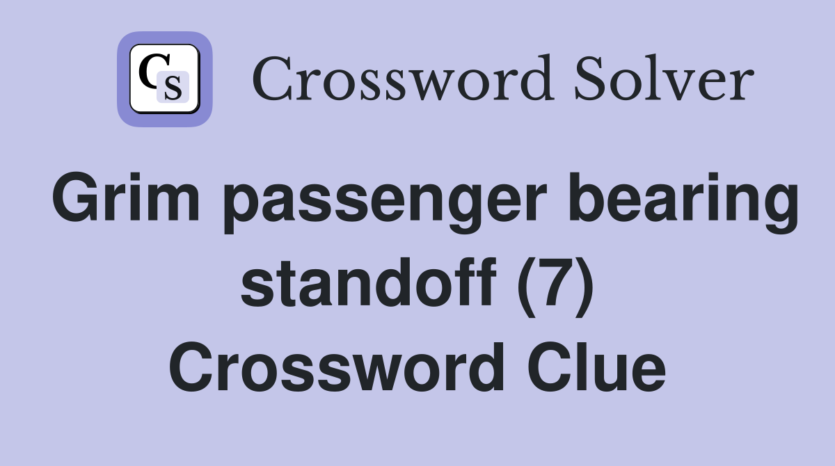 Grim passenger bearing standoff (7) Crossword Clue