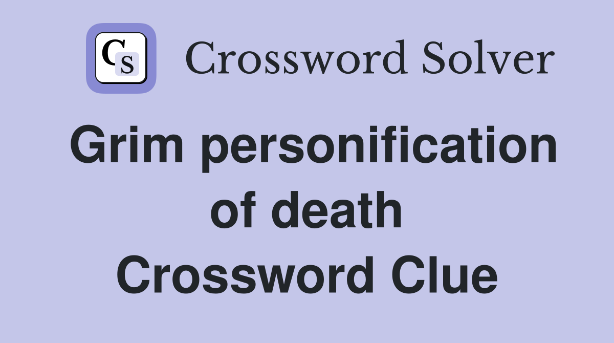 Grim personification of death Crossword Clue