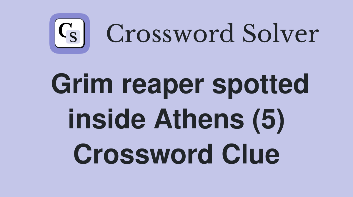 Grim reaper spotted inside Athens (5) Crossword Clue