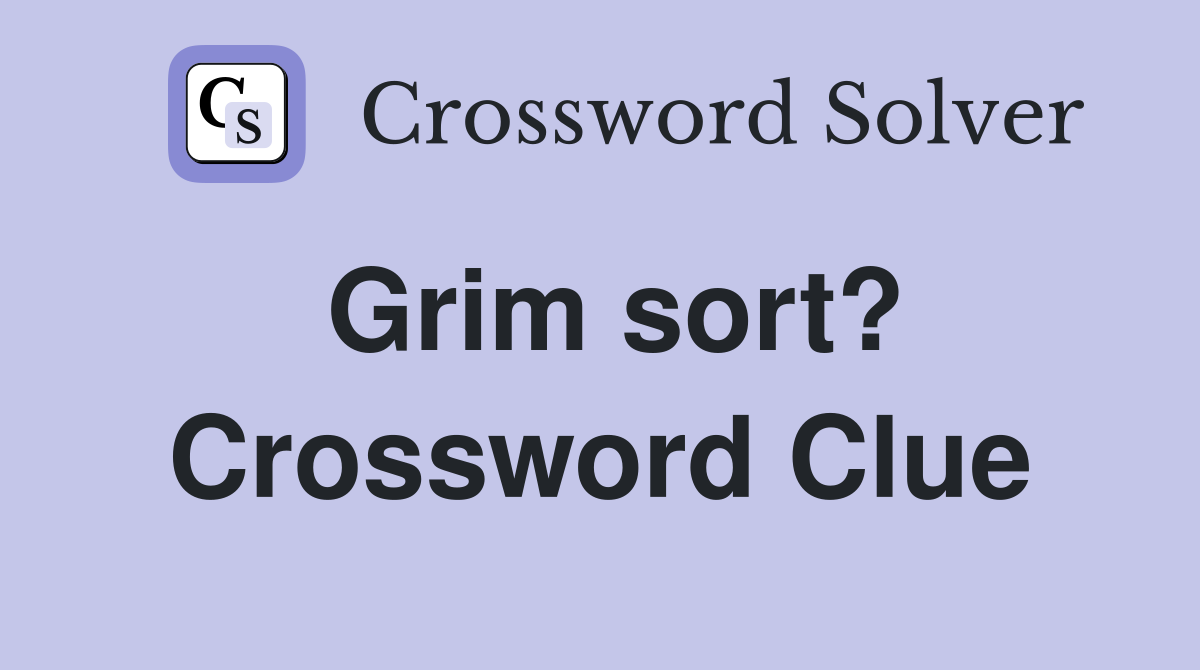 Grim sort? Crossword Clue