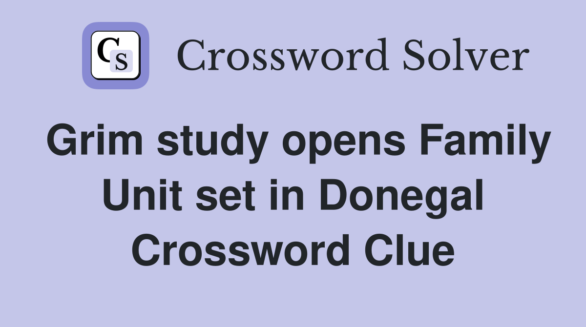 Grim study opens Family Unit set in Donegal Crossword Clue